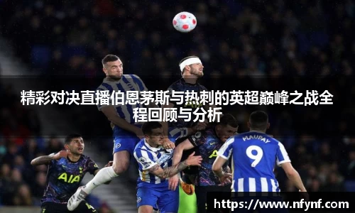 精彩对决直播伯恩茅斯与热刺的英超巅峰之战全程回顾与分析